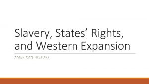 Slavery States Rights and Western Expansion AMERICAN HISTORY