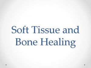 Soft Tissue and Bone Healing Soft Tissue vs