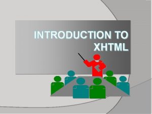 INTRODUCTION TO XHTML WHAT IS XHTML XHTML stands