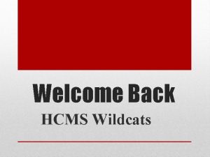Welcome Back HCMS Wildcats We would like to