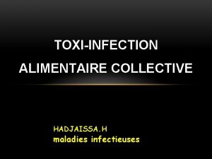 TOXIINFECTION ALIMENTAIRE COLLECTIVE HADJAISSA H maladies infectieuses INTRODUCTION