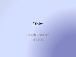 Ethics Joseph Chasteen IET 600 Ethics Introduction There