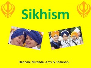 Sikhism Hannah Miranda Amy Shannon Sikhism a short