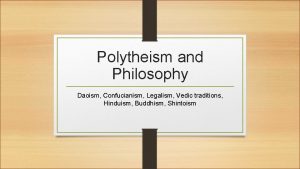 Polytheism and Philosophy Daoism Confucianism Legalism Vedic traditions