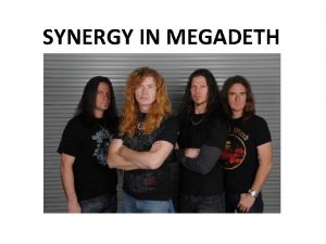 SYNERGY IN MEGADETH DEFINITION Synergy is where different