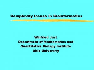 Complexity Issues in Bioinformatics Winfried Just Department of