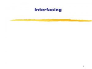 Interfacing 1 Outline Interfacing basics Microprocessor interfacing IO