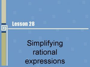 Lesson 28 Simplifying rational expressions Rational expressions A
