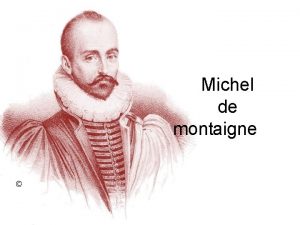 Michel de montaigne Michel de Montaigne He popularized