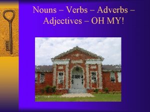 Nouns Verbs Adverbs Adjectives OH MY Nouns Where