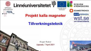 Projekt kalla magneter Tillverkningsteknik Roger Ruber Uppsala 7