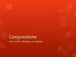 Conjunctions Join words phrases or clauses Conjunctions Coordinating
