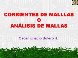 CORRIENTES DE MALLLAS O ANLISIS DE MALLAS Oscar