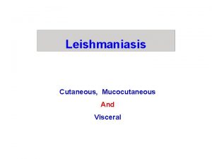 Leishmaniasis Cutaneous Mucocutaneous And Visceral Genus Leishmania Disease