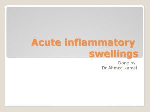 Acute inflammatory swellings Done by Dr Ahmed kamal