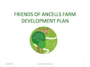 FRIENDS OF ANCELLS FARM DEVELOPMENT PLAN 11022022 www