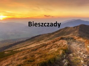 Bieszczady Bieszczady to grupa dwch pasm grskich w