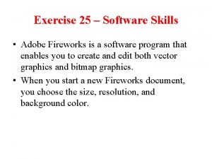 Exercise 25 Software Skills Adobe Fireworks is a