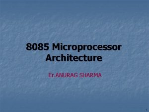8085 Microprocessor Architecture Er ANURAG SHARMA 1 Intel