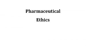 Pharmaceutical Ethics 1 Ethics it means moral principles