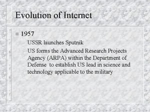 Evolution of Internet n 1957 USSR launches Sputnik