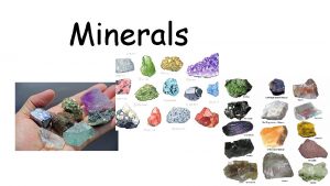 Minerals Why Study Minerals Minerals are the building