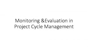 Monitoring Evaluation in Project Cycle Management Why Monitoring