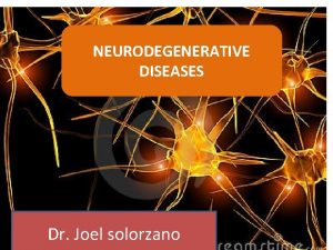 NEURODEGENERATIVE DISEASES Dr Joel solorzano CONTENTS 1 Links