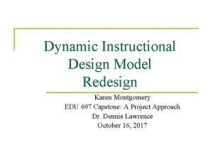 Dynamic Instructional Design Model Redesign Karen Montgomery EDU