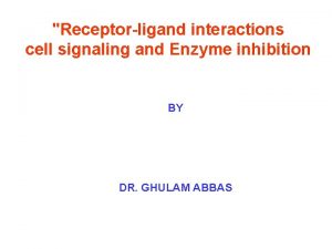 Receptorligand interactions cell signaling and Enzyme inhibition BY