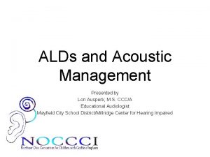 ALDs and Acoustic Management Presented by Lori Ausperk