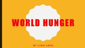 WORLD HUNGER BY LYDIA LEPKI INTRODUCTION Did you