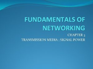 FUNDAMENTALS OF NETWORKING CHAPTER 3 TRANSMISSION MEDIA SIGNAL