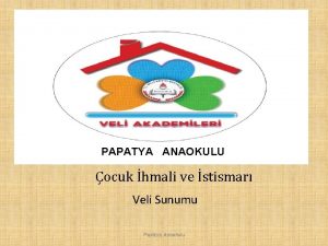 PAPATYA ANAOKULU ocuk hmali ve stismar Veli Sunumu