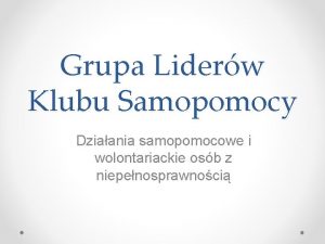 Grupa Liderw Klubu Samopomocy Dziaania samopomocowe i wolontariackie