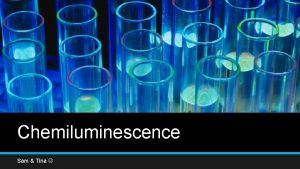 Chemiluminescence Sam Tina What Is Chemiluminescence This is