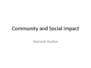 Community and Social Impact Ramesh Raskar Community and