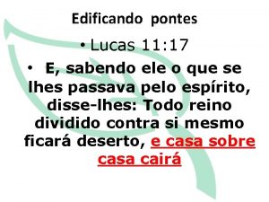 Edificando pontes Lucas 11 17 E sabendo ele