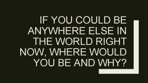 IF YOU COULD BE ANYWHERE ELSE IN THE