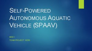 SELFPOWERED AUTONOMOUS AQUATIC VEHICLE SPAAV MSD I TEAM