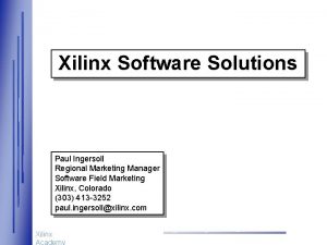 Xilinx Software Solutions Paul Ingersoll Regional Marketing Manager