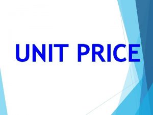 UNIT PRICE What is Unit Price Unit price