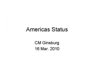 Americas Status CM Ginsburg 16 Mar 2010 9