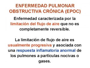 ENFERMEDAD PULMONAR OBSTRUCTIVA CRNICA EPOC Enfermedad caracterizada por