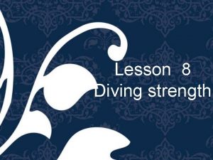Lesson 8 Diving strength ANNOUNCEMENTS Snacks and drinks