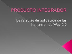 PRODUCTO INTEGRADOR Estrategias de aplicacin de las herramientas