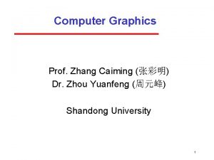 Computer Graphics Prof Zhang Caiming Dr Zhou Yuanfeng