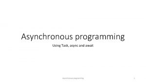 Asynchronous programming Using Task async and await Asynchronous