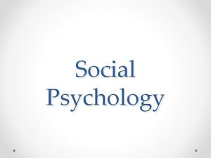 Social Psychology Social Psychology Is the branch of