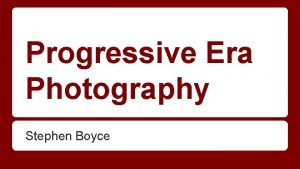 Progressive Era Photography Stephen Boyce Progressive Era During